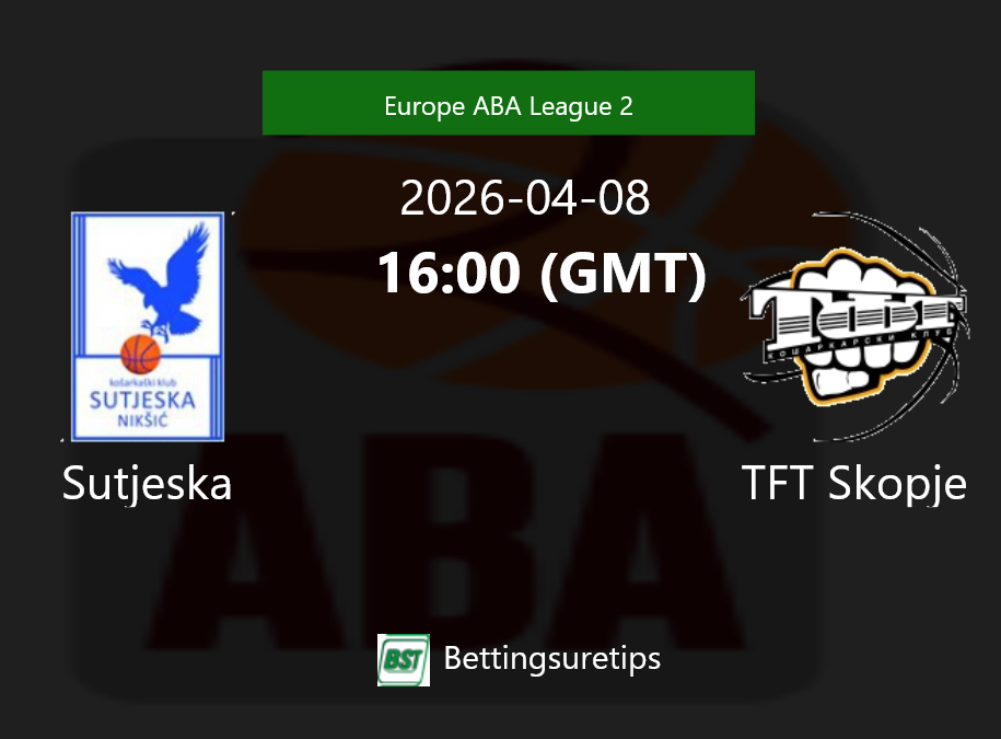 Sutjeska vs TFT Skopje Prediction and Pick - Europe ABA League 2 Sutjeska vs TFT Skopje Prediction and Pick - Europe ABA League 2